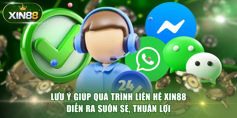 Lưu ý giúp quá trình liên hệ XIN88 diễn ra suôn sẻ, thuận lợi