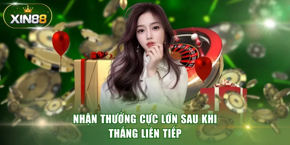 Nhận thưởng cực lớn sau khi thắng liên tiếp